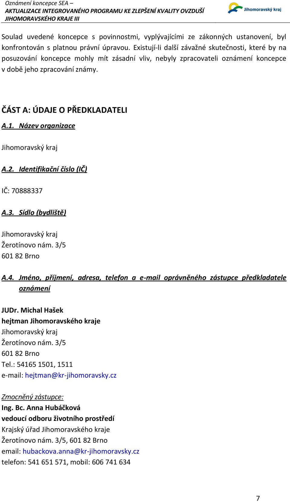 Název organizace Jihomoravský kraj A.2. Identifikační číslo (IČ) IČ: 70888337 A.3. Sídlo (bydliště) Jihomoravský kraj Žerotínovo nám. 3/5 601 82 Brno A.4.