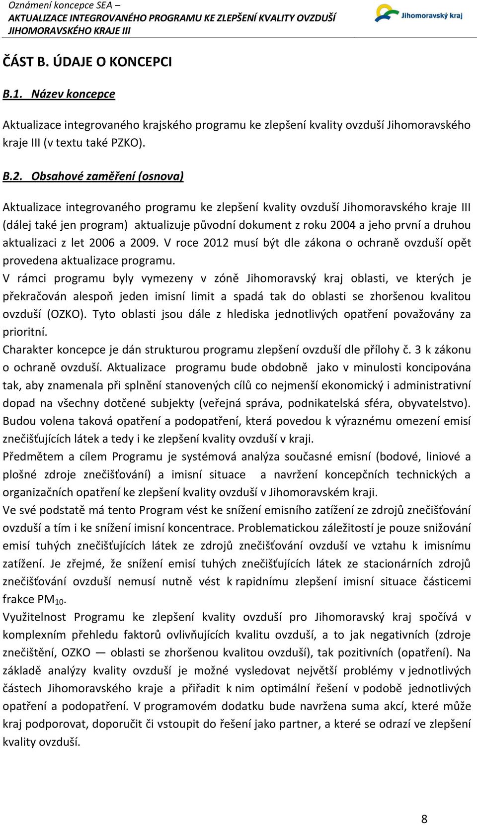 druhou aktualizaci z let 2006 a 2009. V roce 2012 musí být dle zákona o ochraně ovzduší opět provedena aktualizace programu.