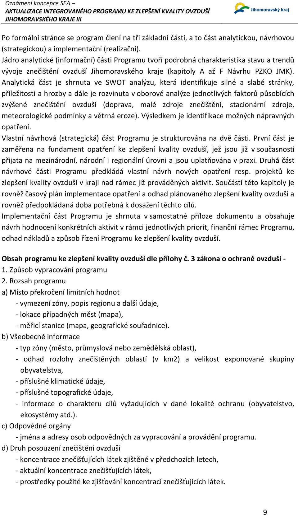 Analytická část je shrnuta ve SWOT analýzu, která identifikuje silné a slabé stránky, příležitosti a hrozby a dále je rozvinuta v oborové analýze jednotlivých faktorů působících zvýšené znečištění