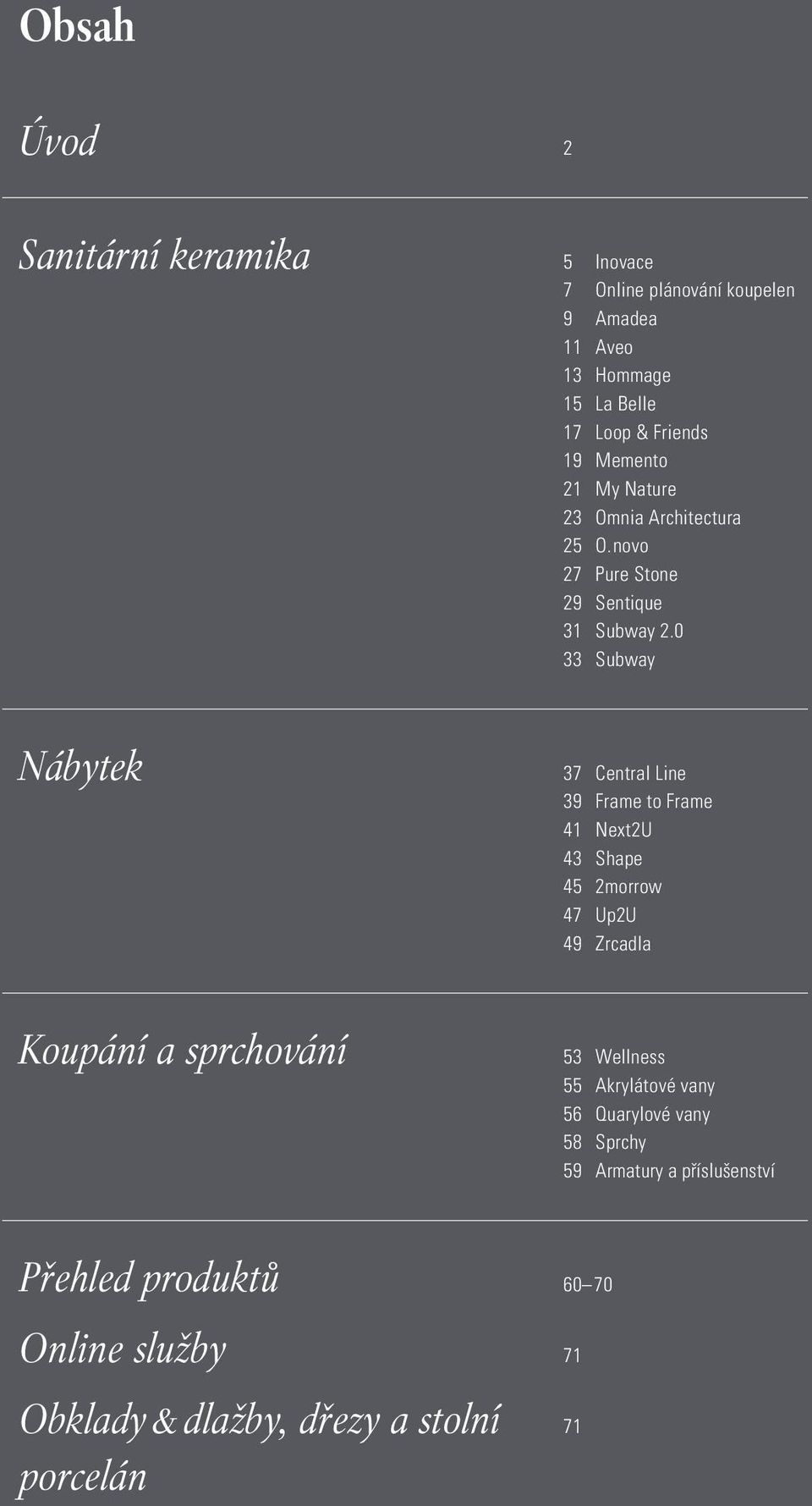 0 33 Nábytek 37 Central Line 39 Frame to Frame 41 Next2U 43 Shape 45 2morrow 47 Up2U 49 Zrcadla Koupání a sprchování 53