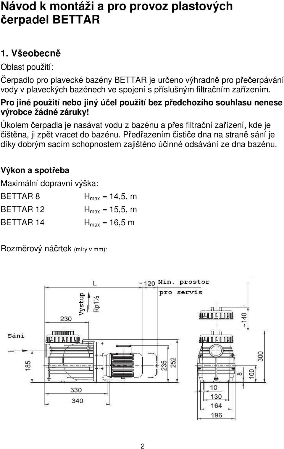 Pro jiné použití nebo jiný účel použití bez předchozího souhlasu nenese výrobce žádné záruky!