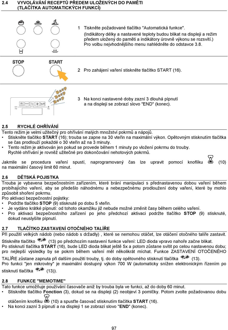 2 Pro zahájení vaření stiskněte tlačítko START (16). 3 Na konci nastavené doby zazní 3 dlouhá pípnutí a na displeji se zobrazí slovo "END" (konec). 2.