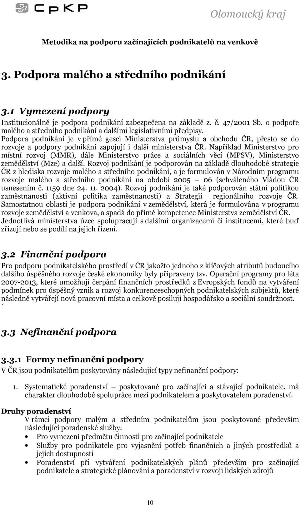 Podpora podnikání je v přímé gesci Ministerstva průmyslu a obchodu ČR, přesto se do rozvoje a podpory podnikání zapojují i další ministerstva ČR.