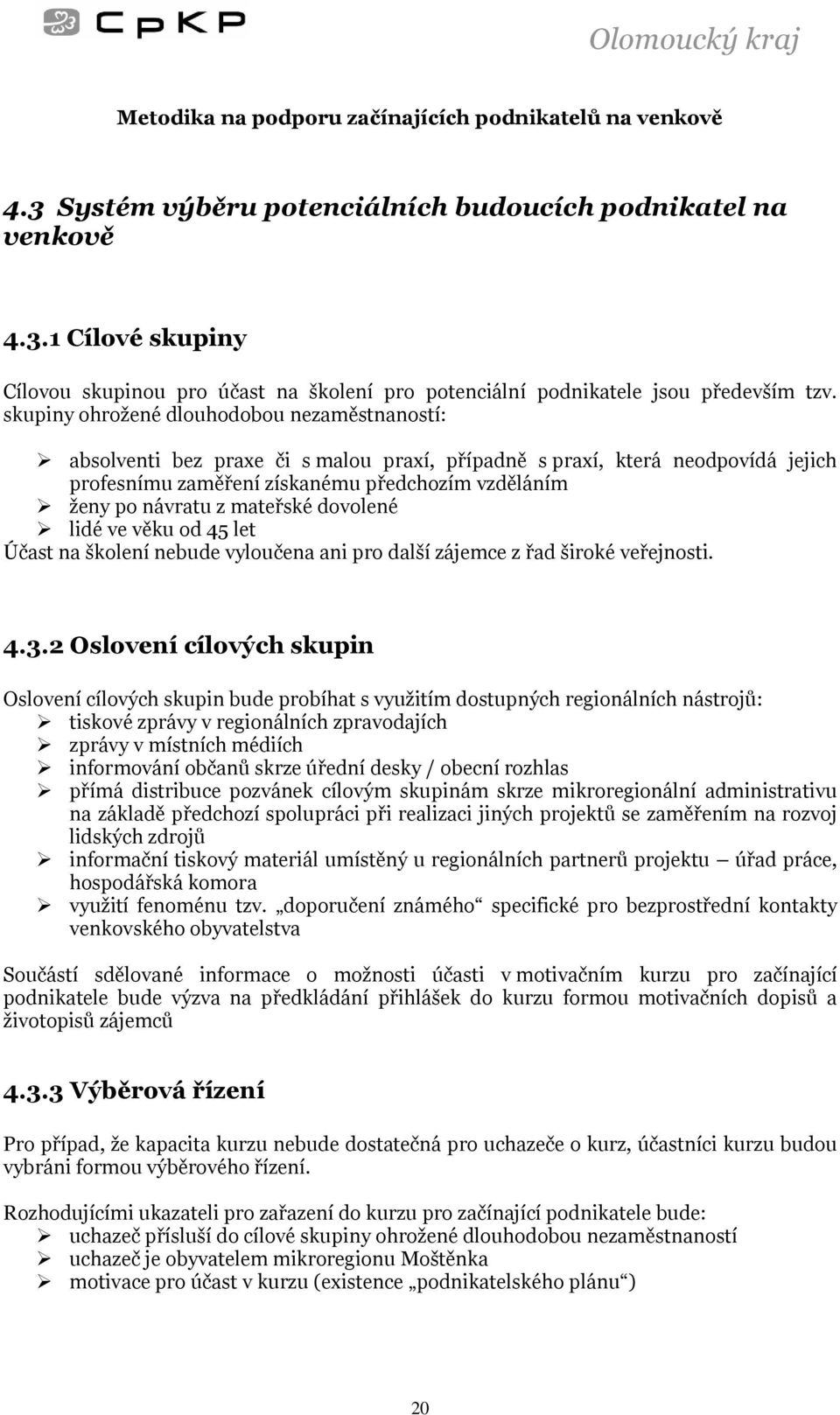 mateřské dovolené lidé ve věku od 45 let Účast na školení nebude vyloučena ani pro další zájemce z řad široké veřejnosti. 4.3.