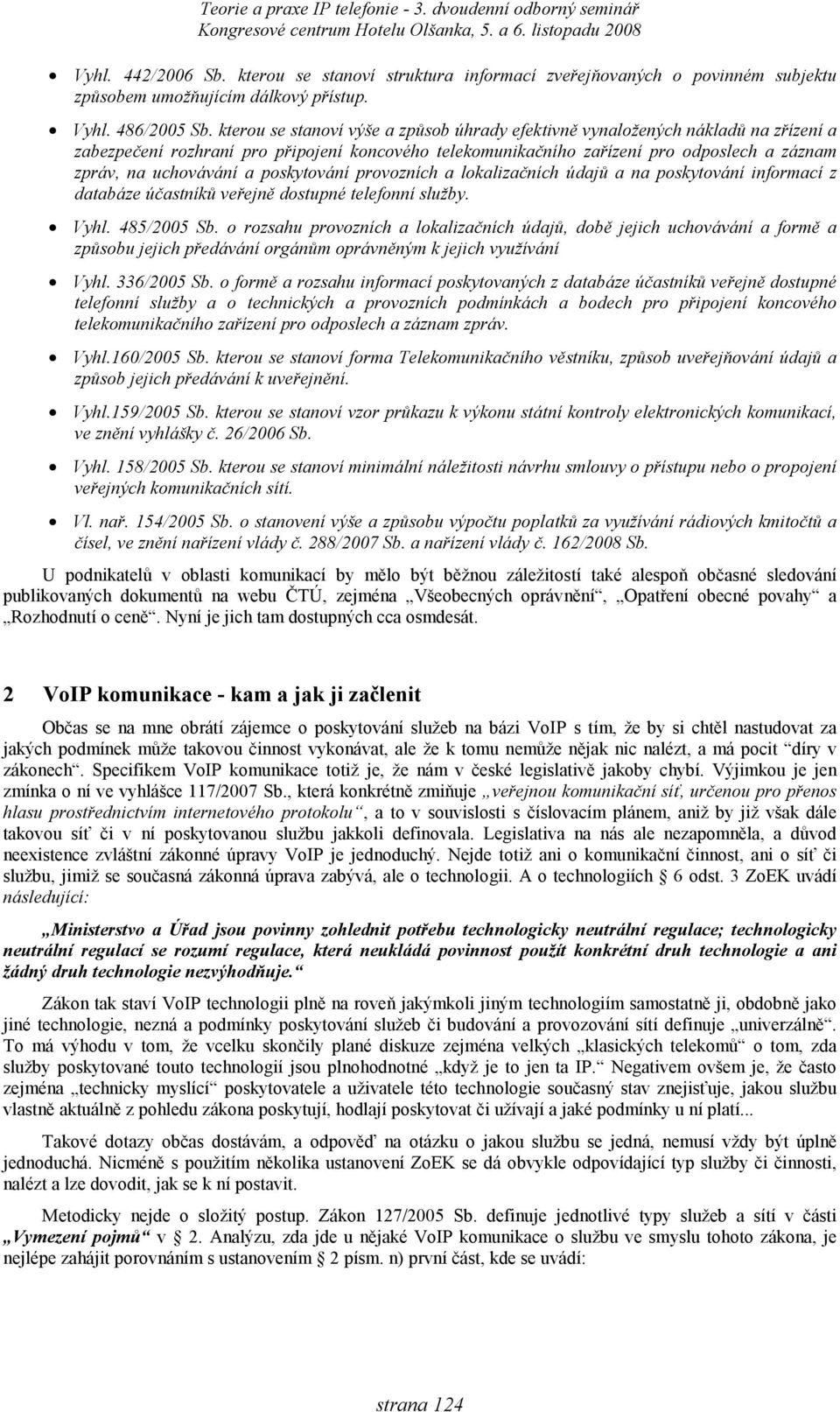 a poskytování provozních a lokalizačních údajů a na poskytování informací z databáze účastníků veřejně dostupné telefonní služby. Vyhl. 485/2005 Sb.