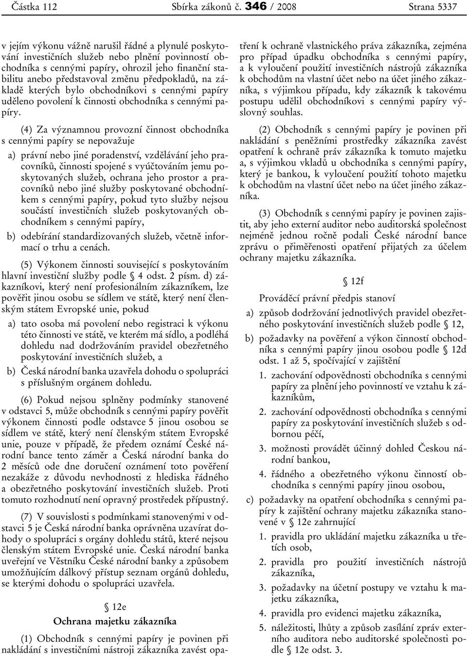 představoval změnu předpokladů, na základě kterých bylo obchodníkovi s cennými papíry uděleno povolení k činnosti obchodníka s cennými papíry.