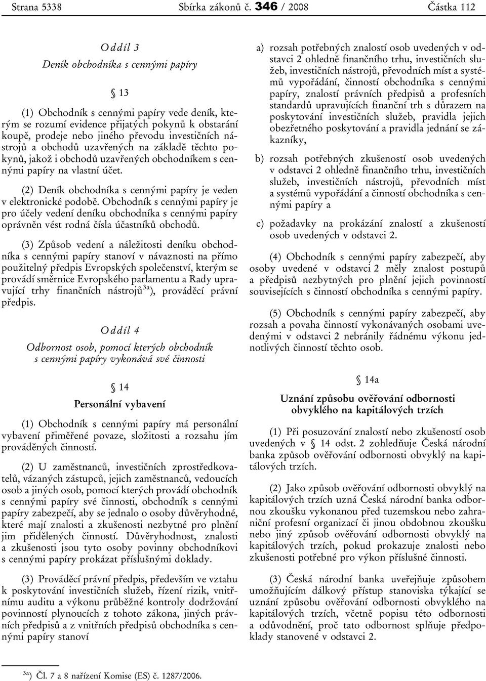 investičních nástrojů a obchodů uzavřených na základě těchto pokynů, jakož i obchodů uzavřených obchodníkem s cennými papíry na vlastní účet.