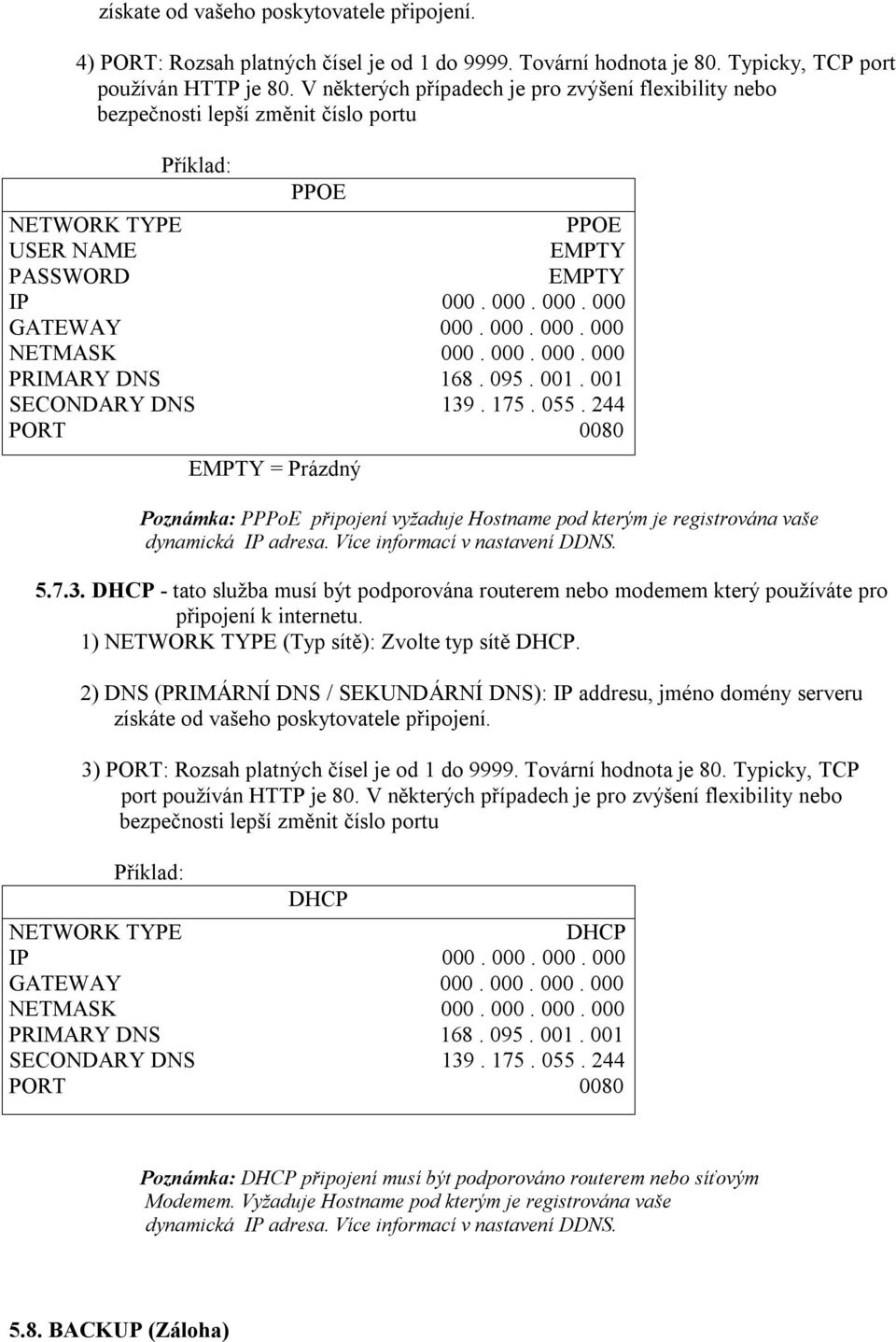 000. 000. 000 PRIMARY DNS 168. 095. 001. 001 SECONDARY DNS 139. 175. 055. 244 PORT 0080 EMPTY = Prázdný Poznámka: PPPoE připojení vyžaduje Hostname pod kterým je registrována vaše dynamická IP adresa.