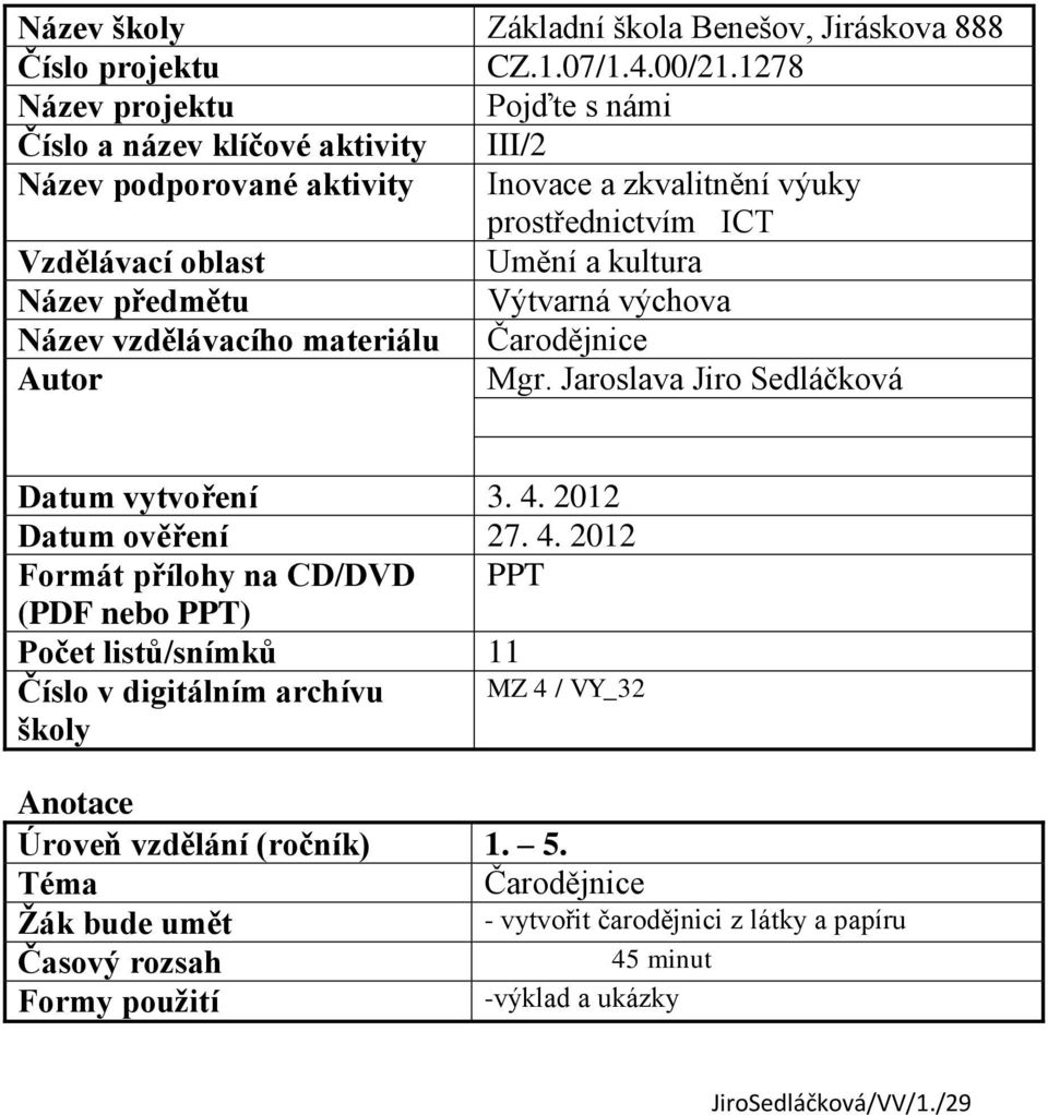 Název předmětu Výtvarná výchova Název vzdělávacího materiálu Čarodějnice Autor Mgr. Jaroslava Jiro Sedláčková Datum vytvoření 3. 4.