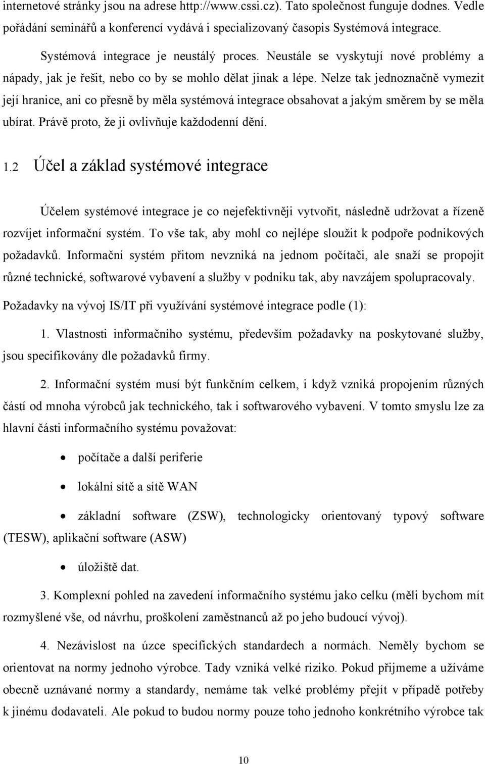 Nelze tak jednoznačně vymezit její hranice, ani co přesně by měla systémová integrace obsahovat a jakým směrem by se měla ubírat. Právě proto, že ji ovlivňuje každodenní dění. 1.