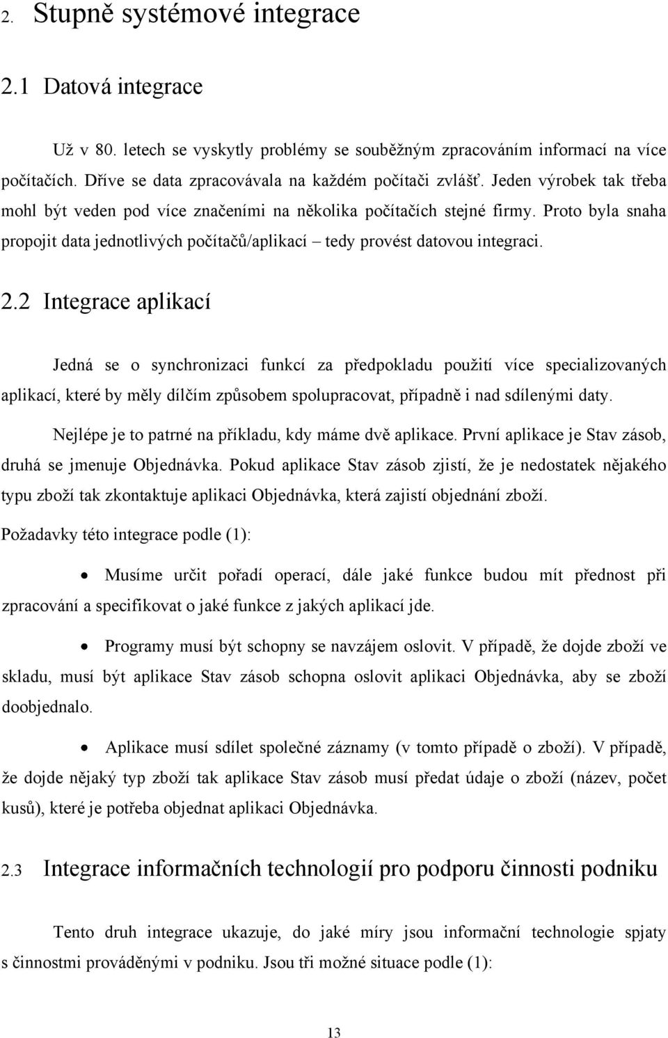 2 Integrace aplikací Jedná se o synchronizaci funkcí za předpokladu použití více specializovaných aplikací, které by měly dílčím způsobem spolupracovat, případně i nad sdílenými daty.