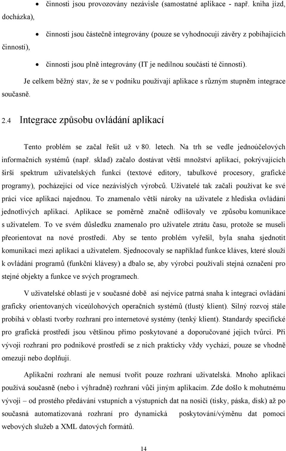 4 Integrace způsobu ovládání aplikací Tento problém se začal řešit už v 80. letech. Na trh se vedle jednoúčelových informačních systémů (např.