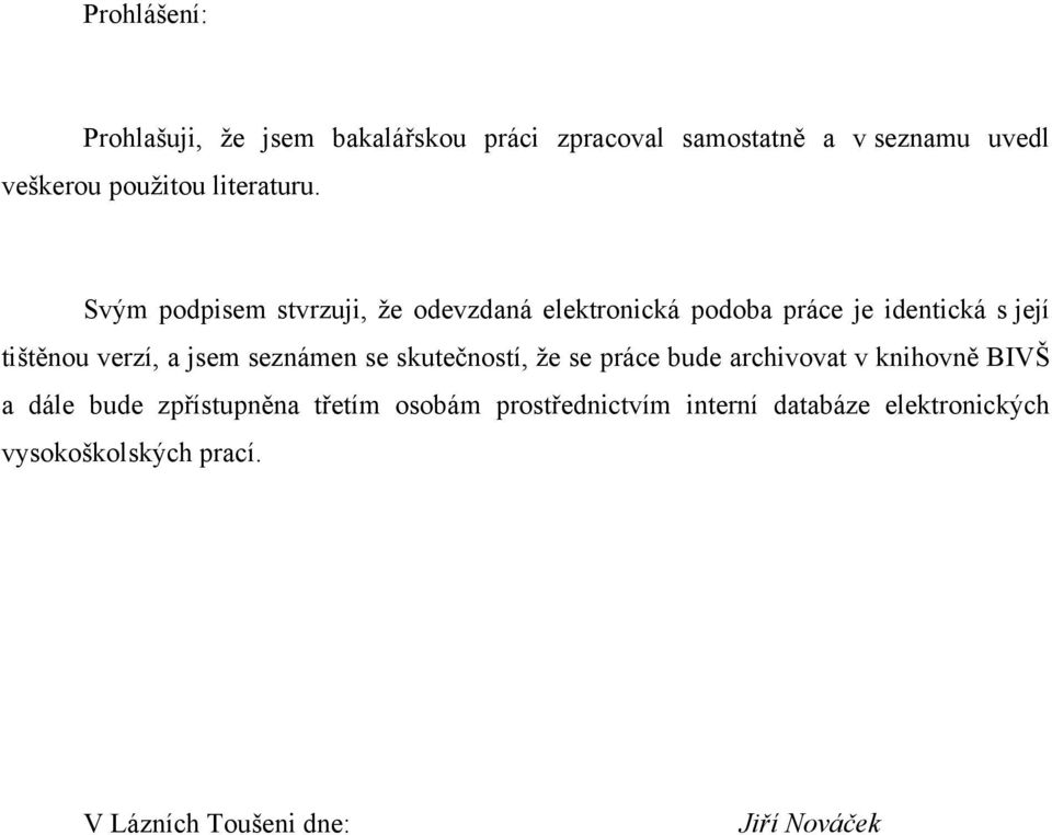 Svým podpisem stvrzuji, že odevzdaná elektronická podoba práce je identická s její tištěnou verzí, a jsem