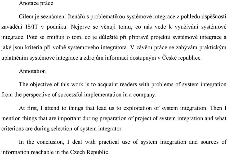 V závěru práce se zabývám praktickým uplatněním systémové integrace a zdrojům informací dostupným v České republice.