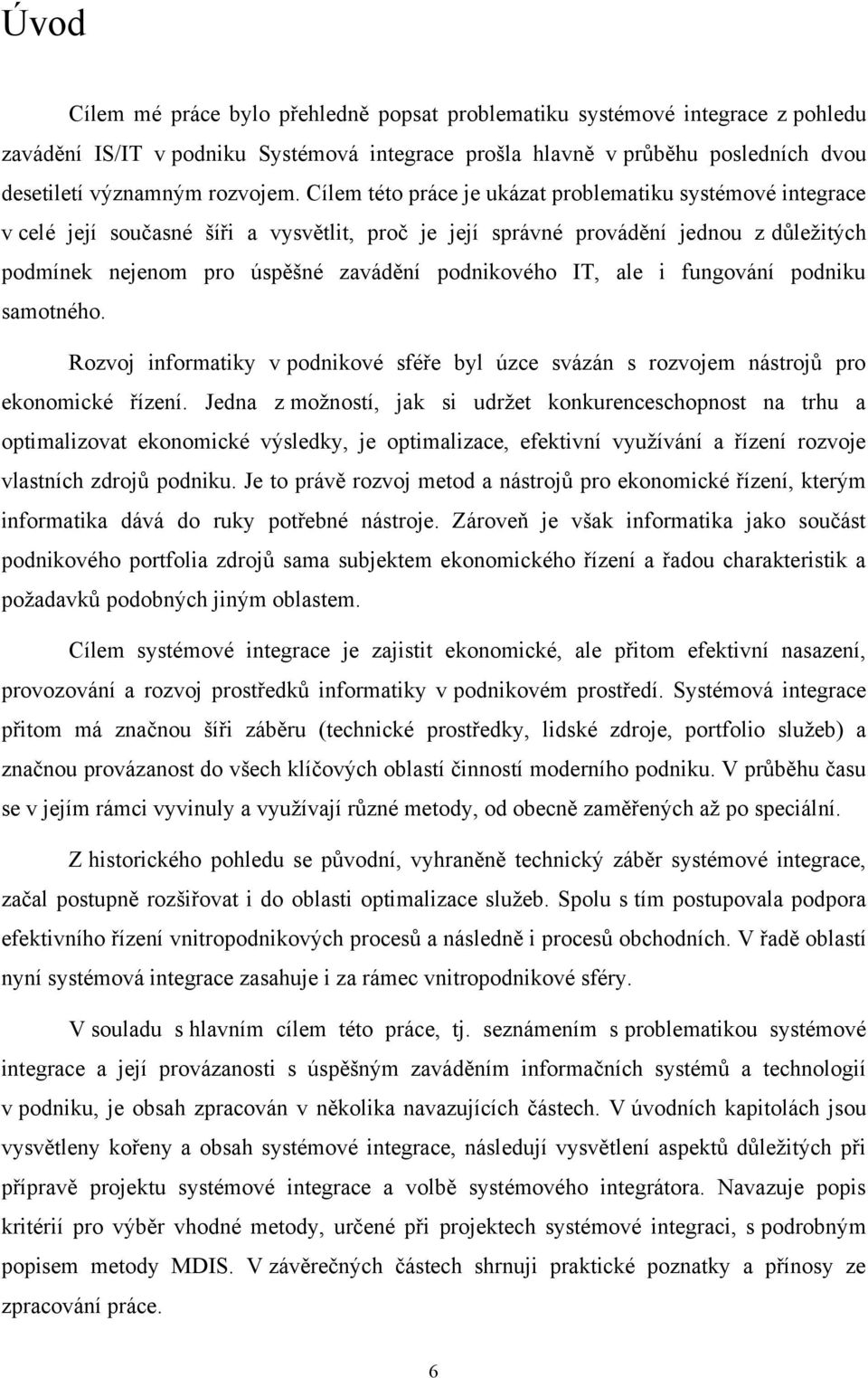 IT, ale i fungování podniku samotného. Rozvoj informatiky v podnikové sféře byl úzce svázán s rozvojem nástrojů pro ekonomické řízení.