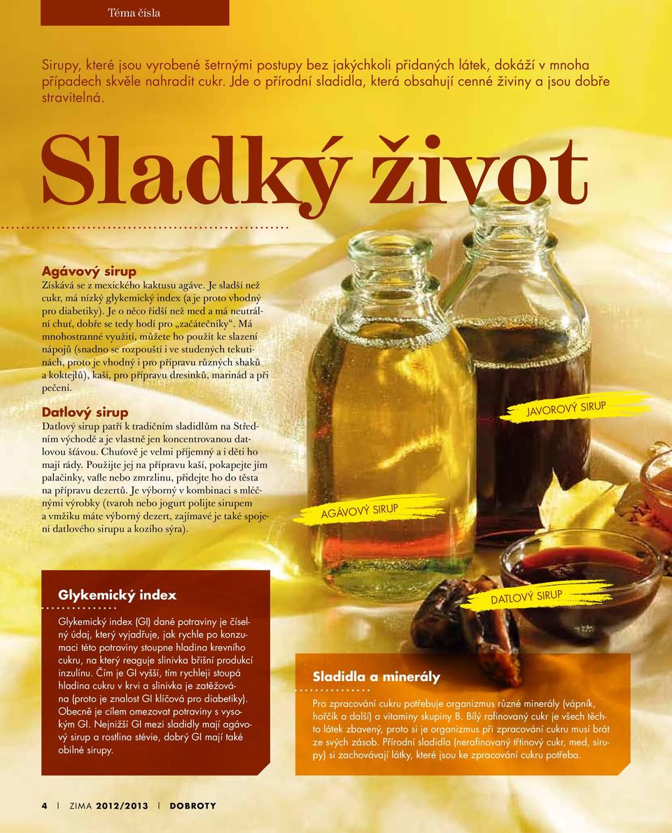 Je sladší než cukr, má nízký glykemický index (a je proto vhodný pro diabetiky). Je o něco řidší než med a má neutrální chuť, dobře se tedy hodí pro začátečníky.