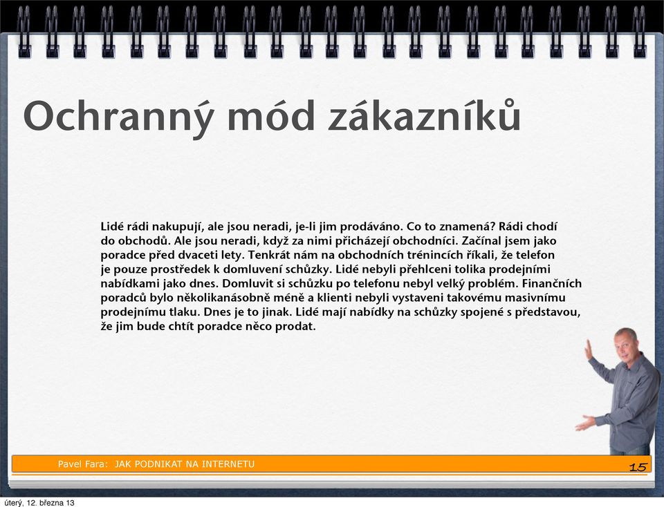 Tenkrát nám na obchodních trénincích říkali, že telefon je pouze prostředek k domluvení schůzky. Lidé nebyli přehlceni tolika prodejními nabídkami jako dnes.