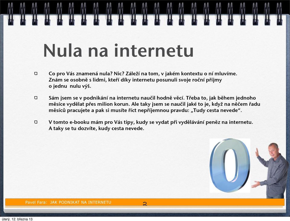 Třeba to, jak během jednoho měsíce vydělat přes milion korun.