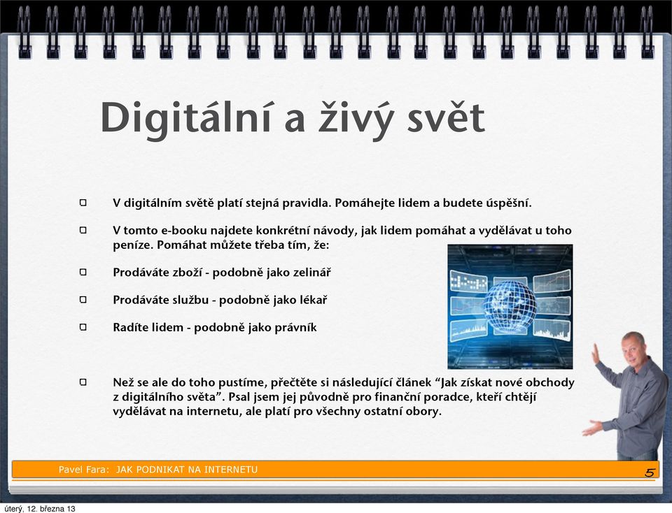 Pomáhat můžete třeba tím, že: Prodáváte zboží - podobně jako zelinář Prodáváte službu - podobně jako lékař Radíte lidem - podobně jako