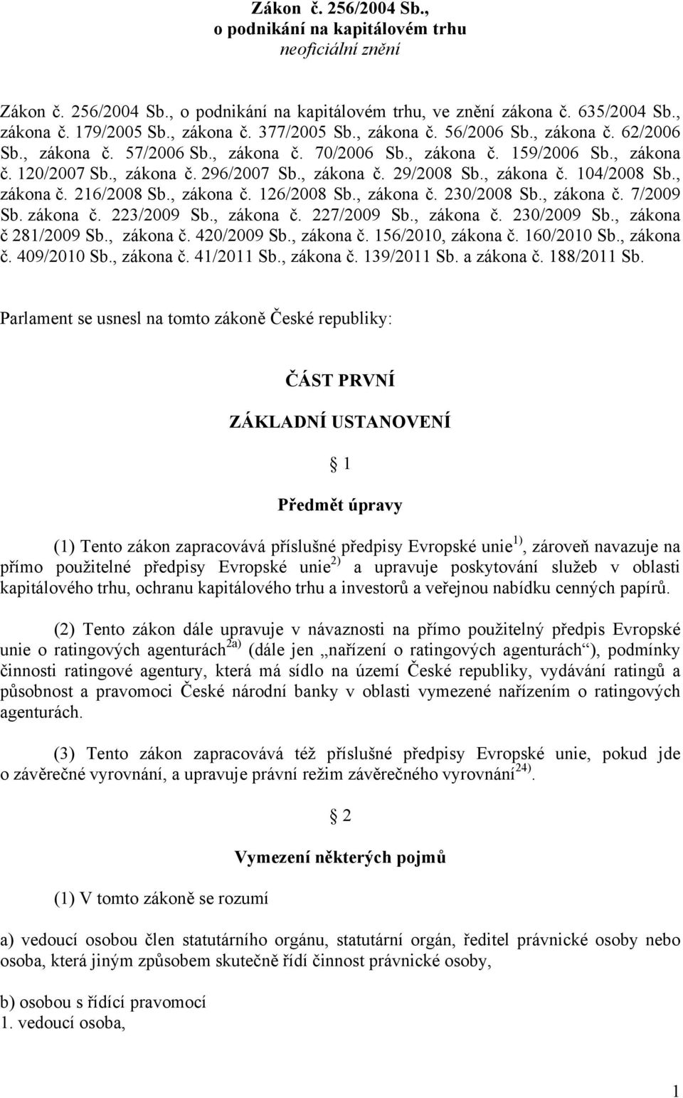 , zákona č. 216/2008 Sb., zákona č. 126/2008 Sb., zákona č. 230/2008 Sb., zákona č. 7/2009 Sb. zákona č. 223/2009 Sb., zákona č. 227/2009 Sb., zákona č. 230/2009 Sb., zákona č 281/2009 Sb., zákona č. 420/2009 Sb.