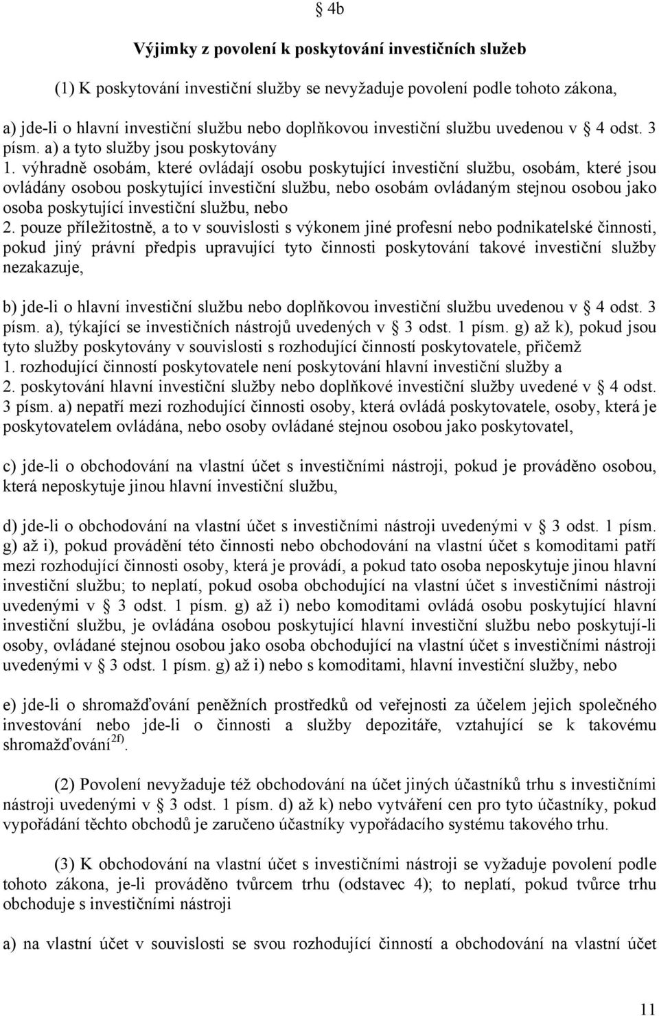 výhradně osobám, které ovládají osobu poskytující investiční službu, osobám, které jsou ovládány osobou poskytující investiční službu, nebo osobám ovládaným stejnou osobou jako osoba poskytující