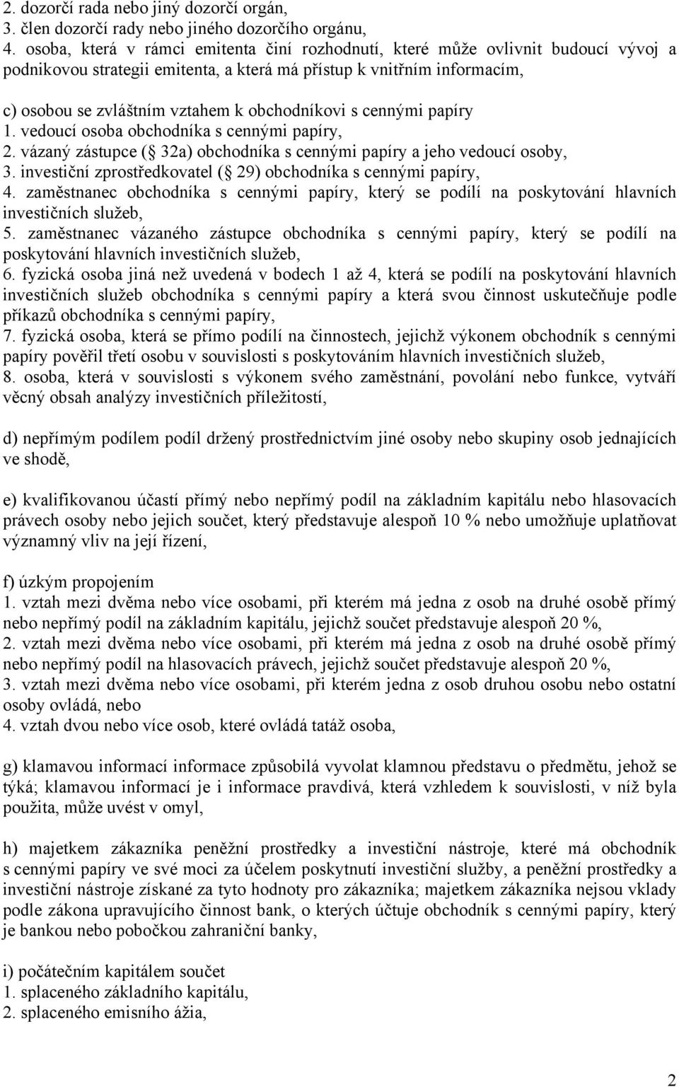 obchodníkovi s cennými papíry 1. vedoucí osoba obchodníka s cennými papíry, 2. vázaný zástupce ( 32a) obchodníka s cennými papíry a jeho vedoucí osoby, 3.