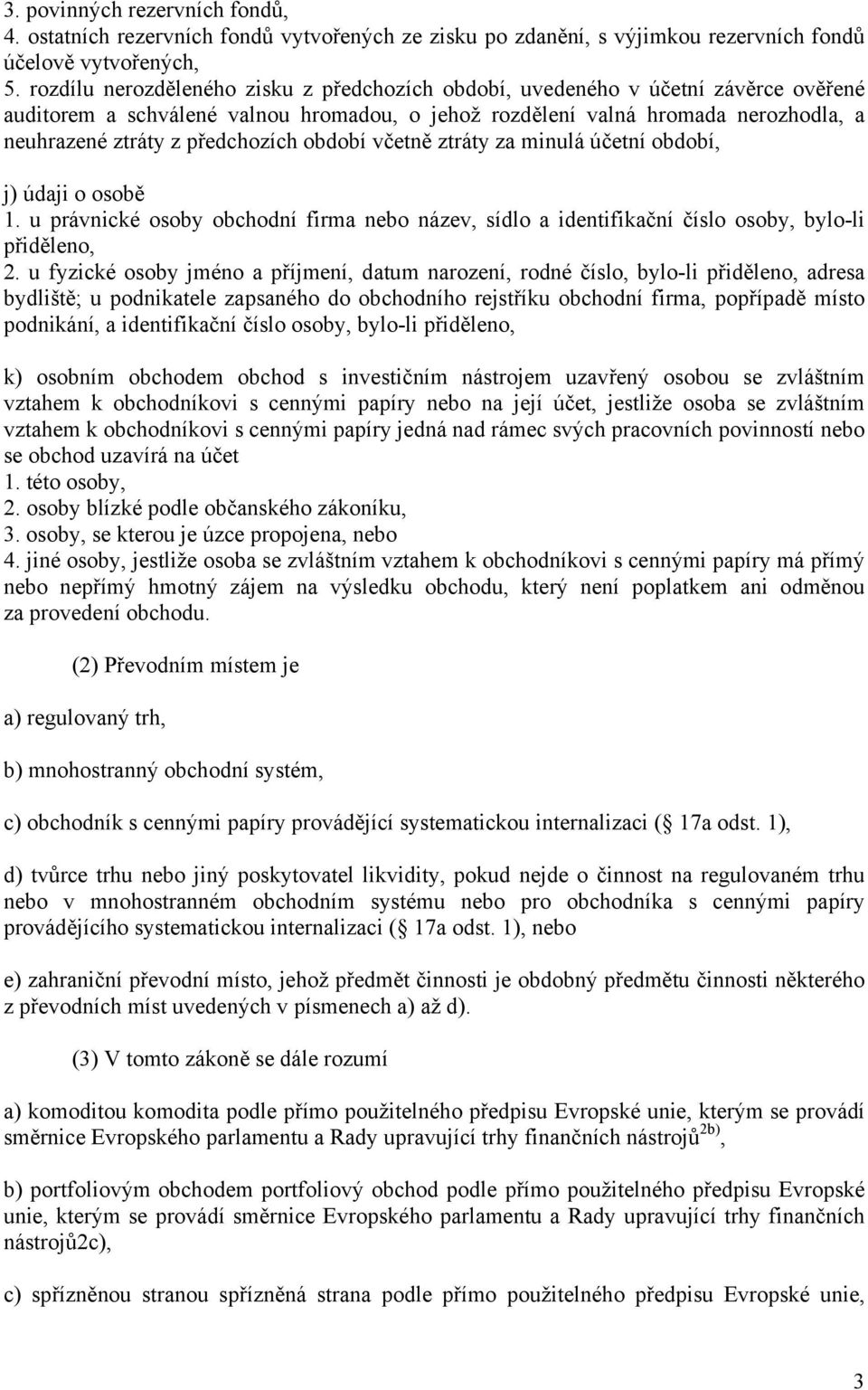 předchozích období včetně ztráty za minulá účetní období, j) údaji o osobě 1. u právnické osoby obchodní firma nebo název, sídlo a identifikační číslo osoby, bylo-li přiděleno, 2.