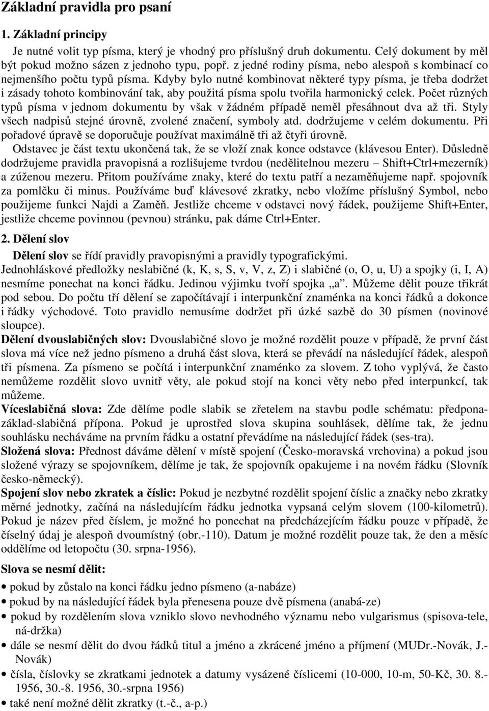 Kdyby bylo nutné kombinovt některé typy písm je třeb dodržet i ásdy tohoto kombinování tk by použitá písm spolu tvořil hrmonický celek.