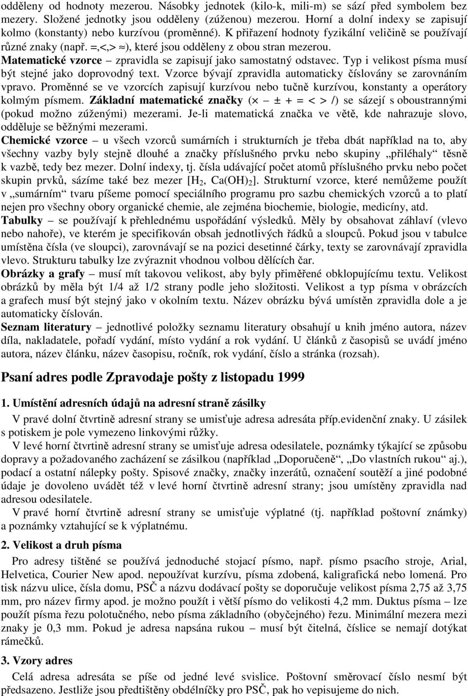 Mtemtické vorce prvidl se pisují jko smosttný odstvec. Typ i velikost písm musí být stejné jko doprovodný tet. Vorce bývjí prvidl utomticky číslovány se rovnáním vprvo.