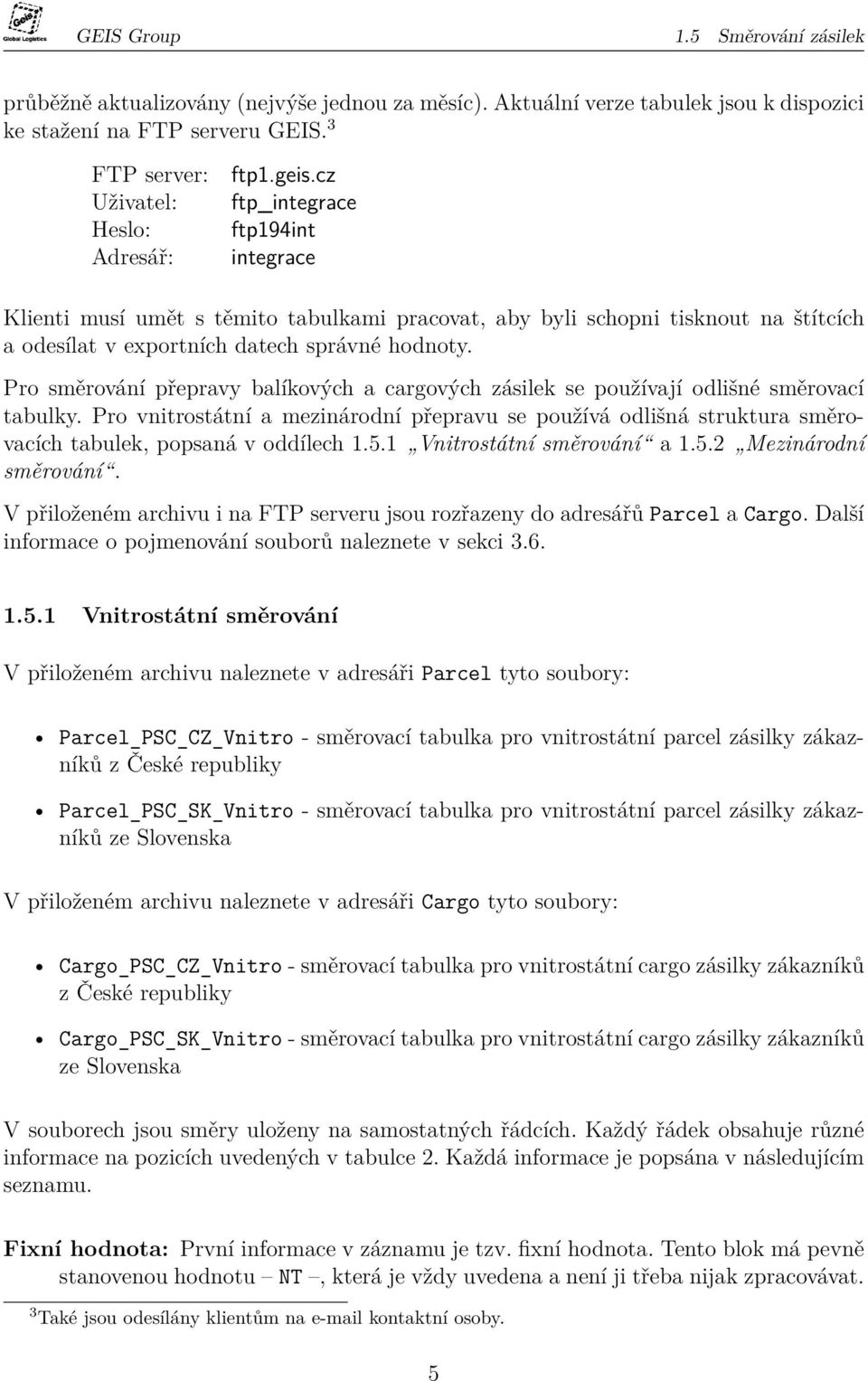 Pro směrování přepravy balíkových a cargových zásilek se používají odlišné směrovací tabulky.