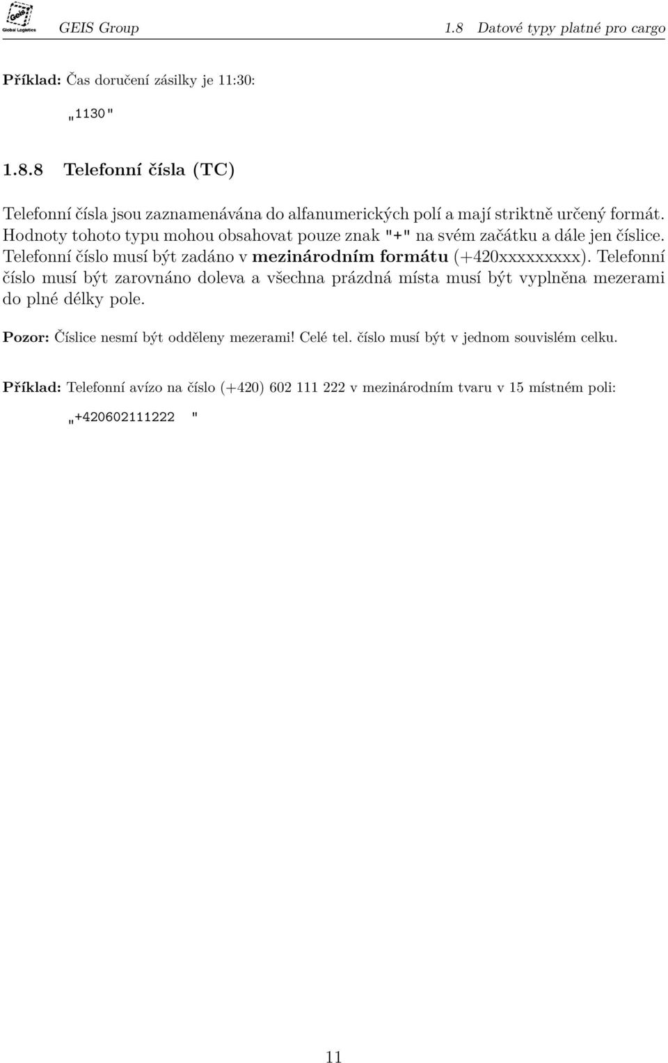 Telefonní číslo musí být zarovnáno doleva a všechna prázdná místa musí být vyplněna mezerami do plné délky pole. Pozor: Číslice nesmí být odděleny mezerami! Celé tel.