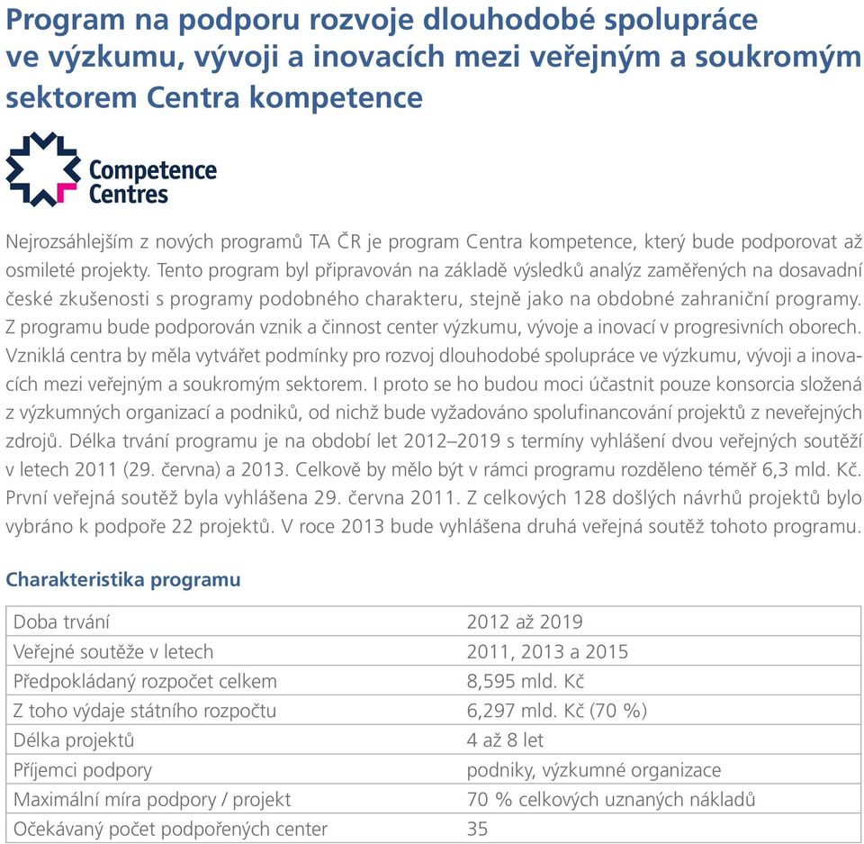 Tento program byl připravován na základě výsledků analýz zaměřených na dosavadní české zkušenosti s programy podobného charakteru, stejně jako na obdobné zahraniční programy.