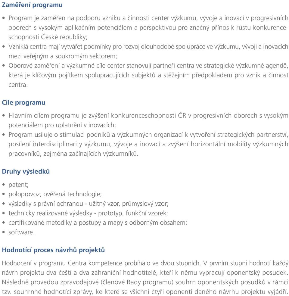 výzkumné cíle center stanovují partneři centra ve strategické výzkumné agendě, která je klíčovým pojítkem spolupracujících subjektů a stěžejním předpokladem pro vznik a činnost centra.