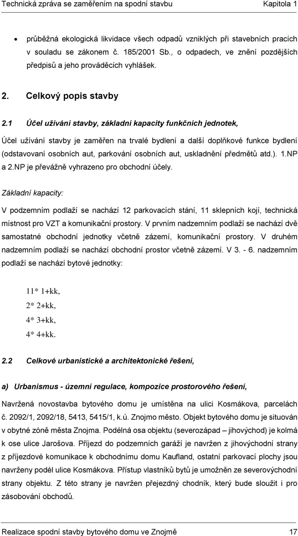 1 Účel užívání stavby, základní kapacity funkčních jednotek, Účel užívání stavby je zaměřen na trvalé bydlení a další doplňkové funkce bydlení (odstavovaní osobních aut, parkování osobních aut,