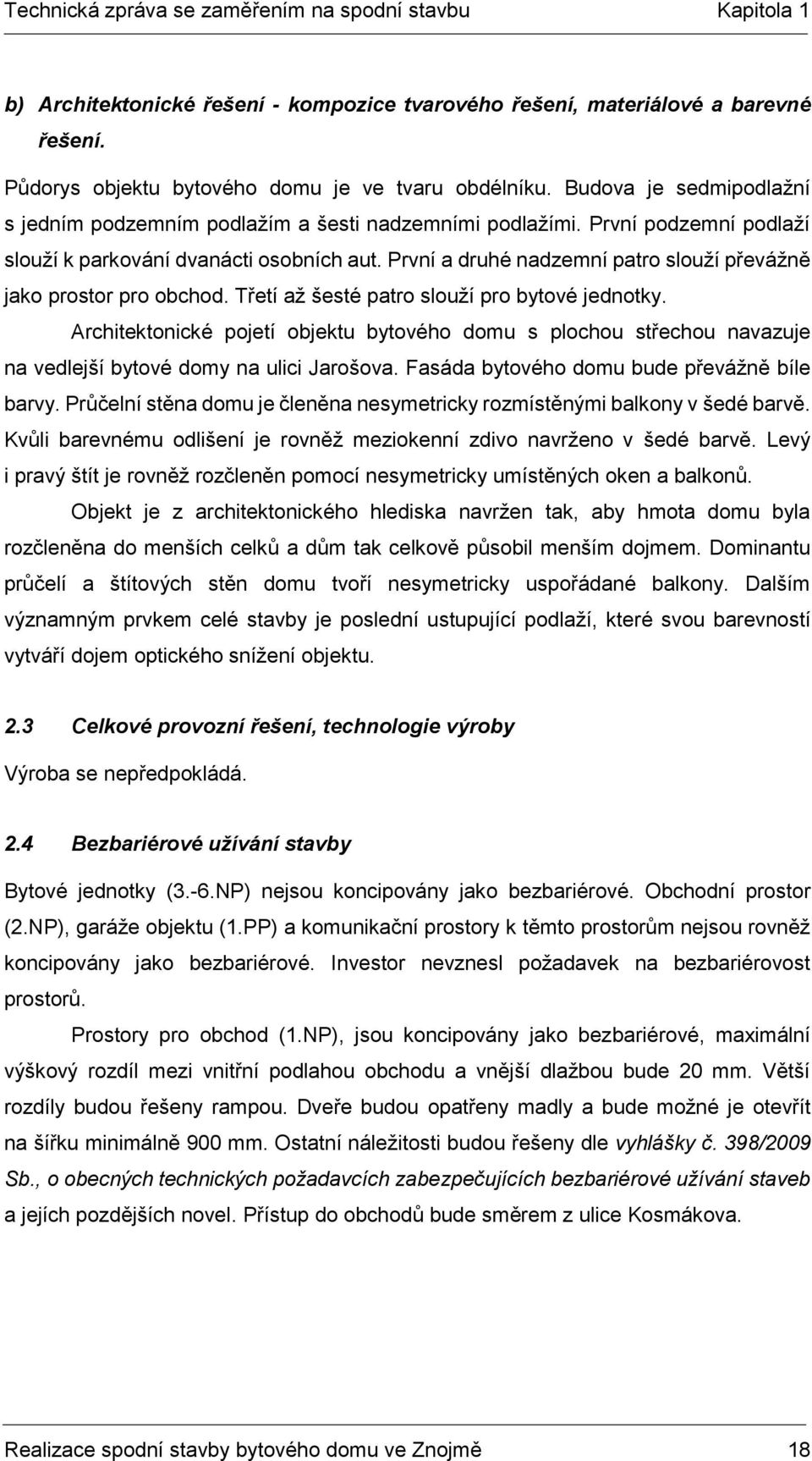 První a druhé nadzemní patro slouží převážně jako prostor pro obchod. Třetí až šesté patro slouží pro bytové jednotky.