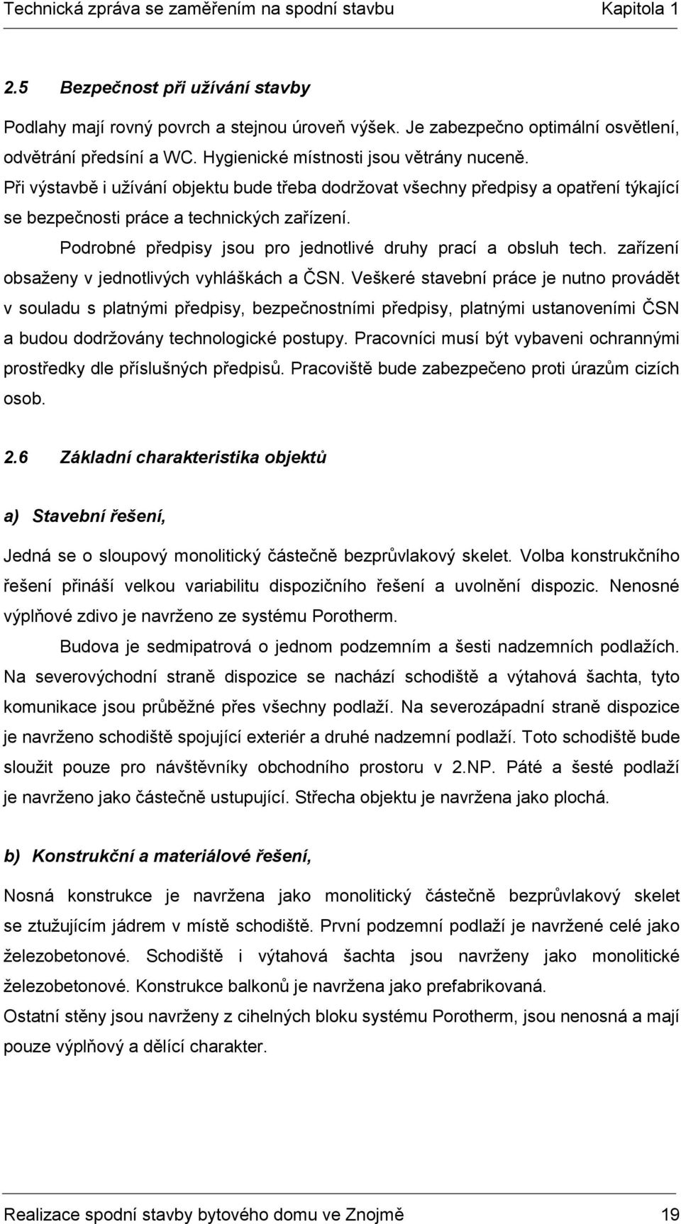 Při výstavbě i užívání objektu bude třeba dodržovat všechny předpisy a opatření týkající se bezpečnosti práce a technických zařízení. Podrobné předpisy jsou pro jednotlivé druhy prací a obsluh tech.