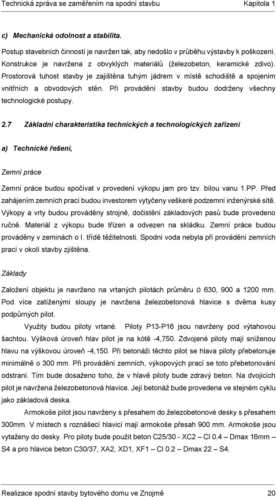 Při provádění stavby budou dodrženy všechny technologické postupy. 2.