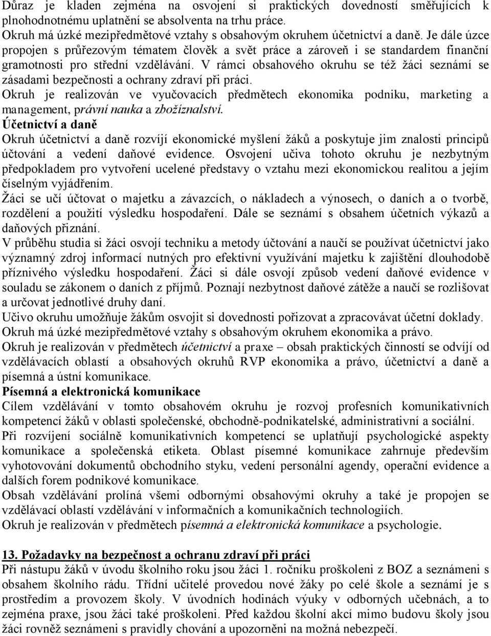 Je dále úzce propojen s průřezovým tématem člověk a svět práce a zároveň i se standardem finanční gramotnosti pro střední vzdělávání.