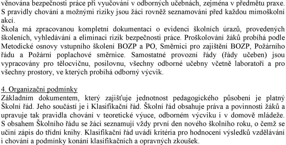 Proškolování žáků probíhá podle Metodické osnovy vstupního školení BOZP a PO, Směrnici pro zajištění BOZP, Požárního řádu a Požární poplachové směrnice.