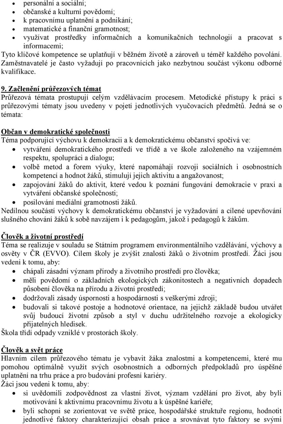 Zaměstnavatelé je často vyžadují po pracovnících jako nezbytnou součást výkonu odborné kvalifikace. 9. Začlenění průřezových témat Průřezová témata prostupují celým vzdělávacím procesem.