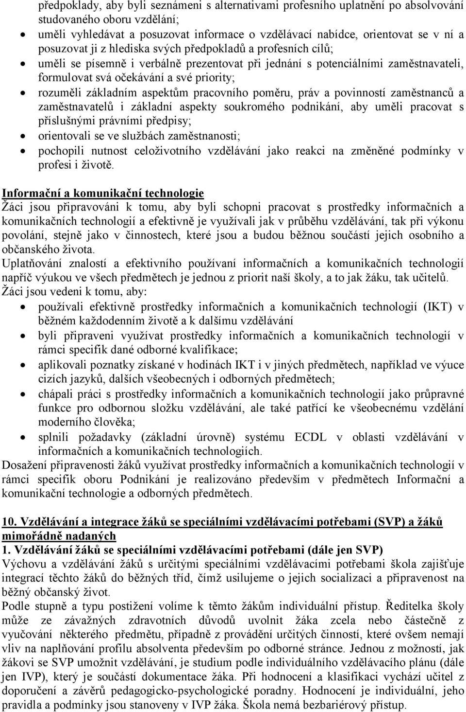 základním aspektům pracovního poměru, práv a povinností zaměstnanců a zaměstnavatelů i základní aspekty soukromého podnikání, aby uměli pracovat s příslušnými právními předpisy; orientovali se ve