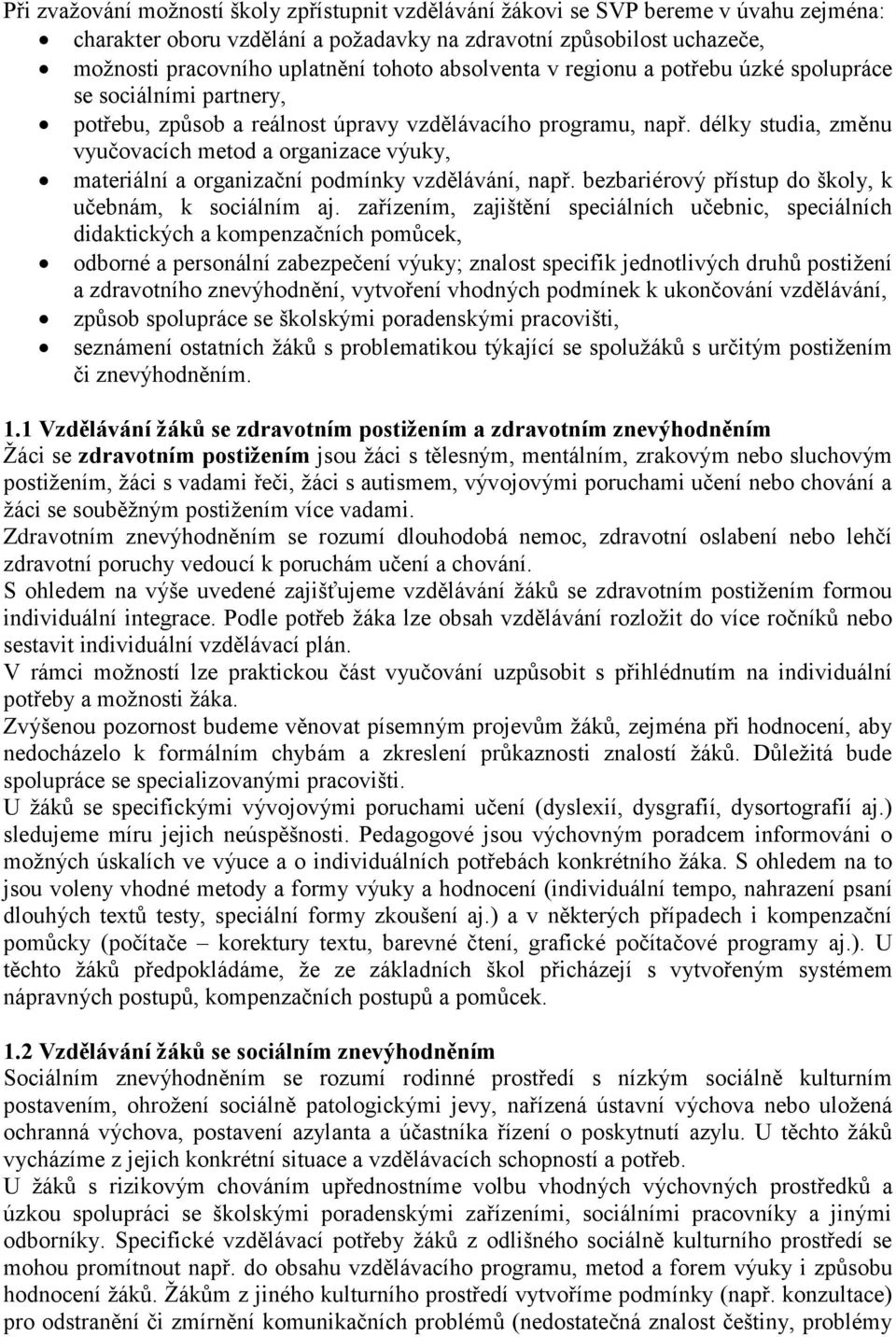 délky studia, změnu vyučovacích metod a organizace výuky, materiální a organizační podmínky vzdělávání, např. bezbariérový přístup do školy, k učebnám, k sociálním aj.