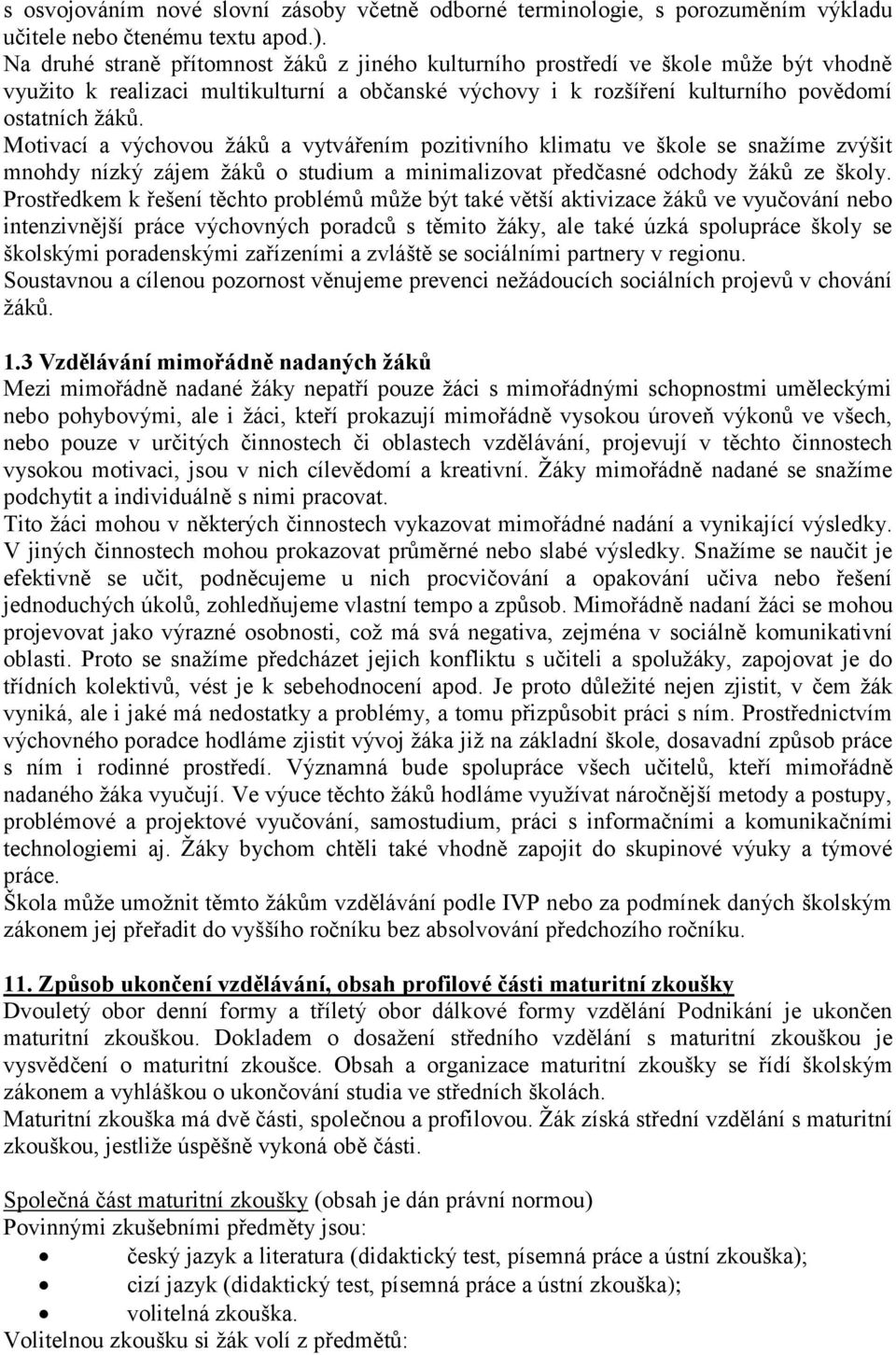 Motivací a výchovou žáků a vytvářením pozitivního klimatu ve škole se snažíme zvýšit mnohdy nízký zájem žáků o studium a minimalizovat předčasné odchody žáků ze školy.