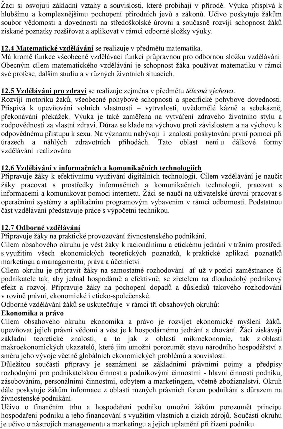 4 Matematické vzdělávání se realizuje v předmětu matematika. Má kromě funkce všeobecně vzdělávací funkci průpravnou pro odbornou složku vzdělávání.