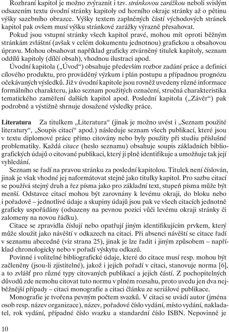 Pokud jsou vstupní stránky všech kapitol pravé, mohou mít oproti běžným stránkám zvláštní (avšak v celém dokumentu jednotnou) grafickou a obsahovou úpravu.