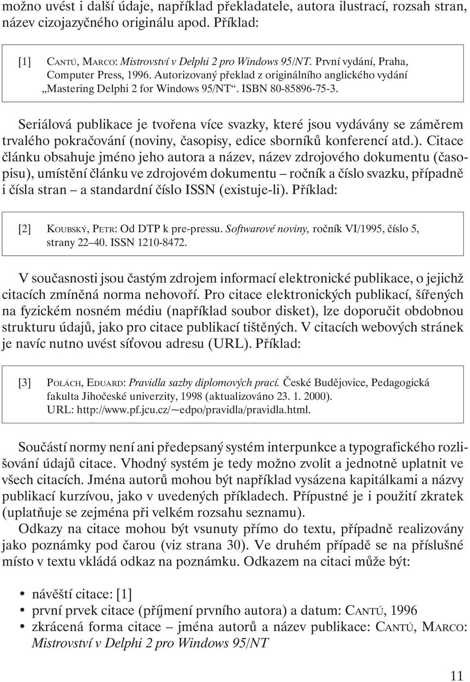 Seriálová publikace je tvořena více svazky, které jsou vydávány se záměrem trvalého pokračování (noviny, časopisy, edice sborníků konferencí atd.).