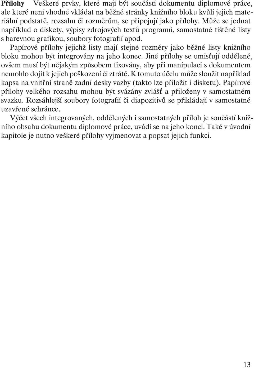 Papírové přílohy jejichž listy mají stejné rozměry jako běžné listy knižního bloku mohou být integrovány na jeho konec.