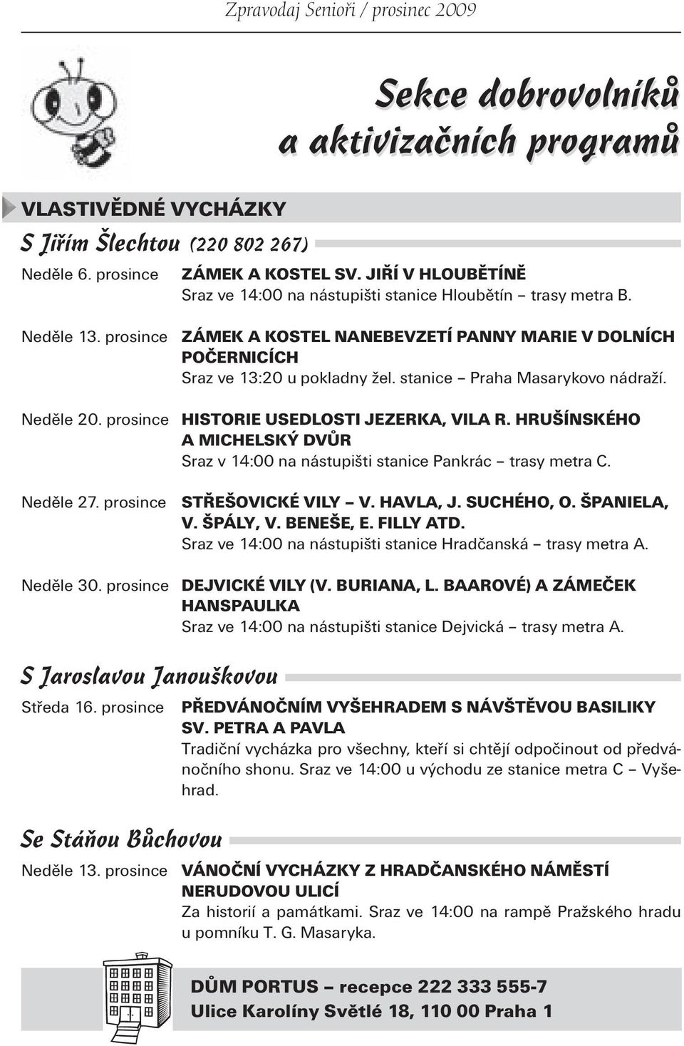 stanice Praha Masarykovo nádraží. Neděle 20. prosince HISTORIE USEDLOSTI JEZERKA, VILA R. HRUŠÍNSKÉHO A MICHELSKÝ DVŮR Sraz v 14:00 na nástupišti stanice Pankrác trasy metra C. Neděle 27.