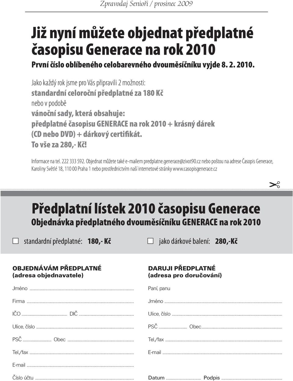 Jako každý rok jsme pro Vás připravili 2 možnosti: standardní celoroční předplatné za 180 Kč nebo v podobě vánoční sady, která obsahuje: předplatné časopisu GENERACE na rok 2010 + krásný dárek (CD