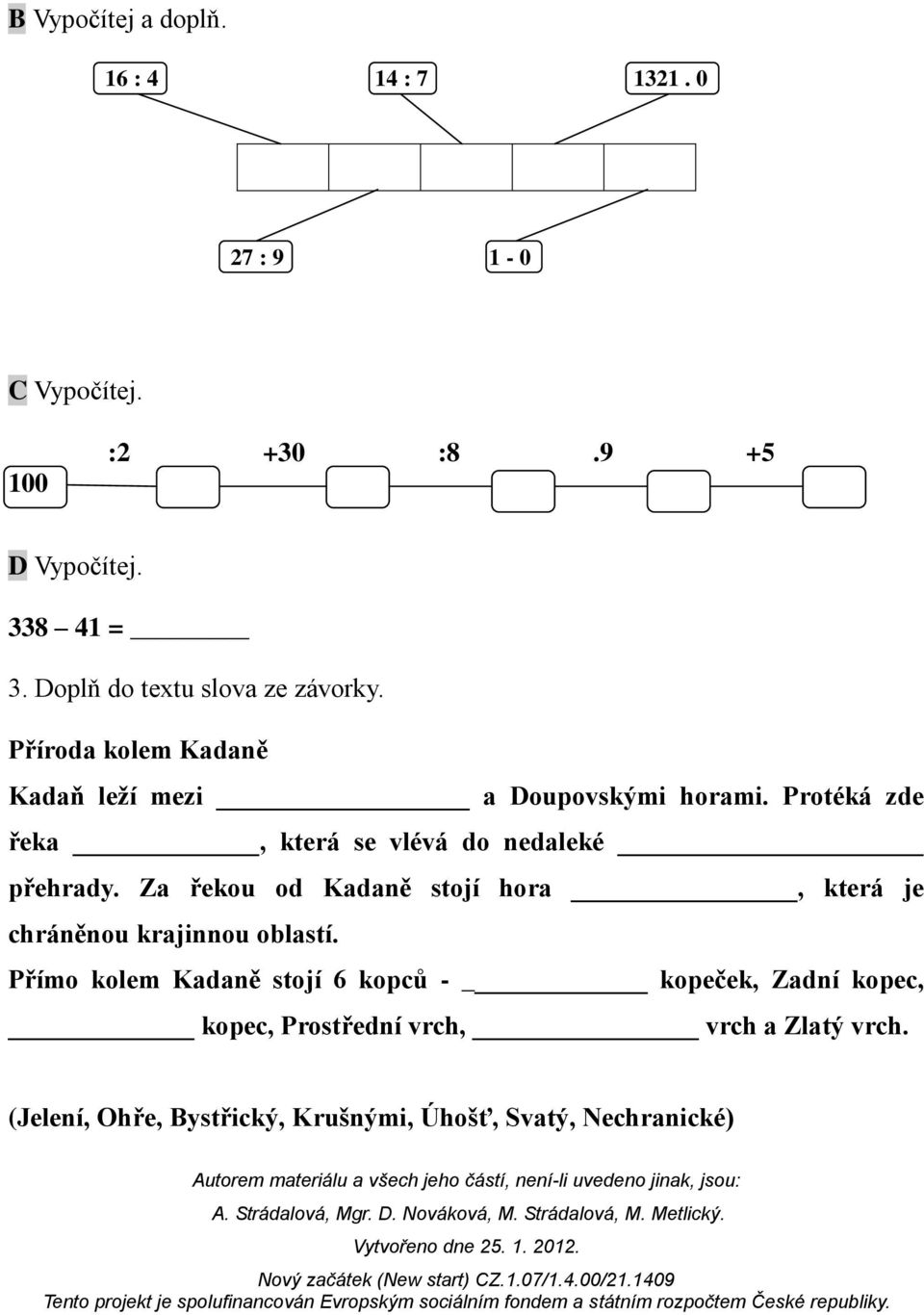 Protéká zde řeka, která se vlévá do nedaleké přehrady. Za řekou od Kadaně stojí hora, která je chráněnou krajinnou oblastí.